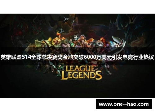 英雄联盟S14全球总决赛奖金池突破6000万美元引发电竞行业热议