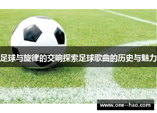 足球与旋律的交响探索足球歌曲的历史与魅力 足球与旋律的交响探索足球歌曲的历史与魅力
