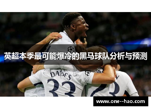 英超本季最可能爆冷的黑马球队分析与预测 英超本季最可能爆冷的黑马球队分析与预测