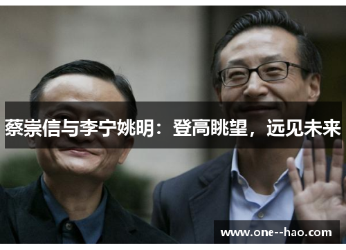 蔡崇信与李宁姚明：登高眺望，远见未来