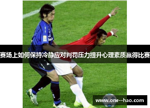 赛场上如何保持冷静应对判罚压力提升心理素质赢得比赛