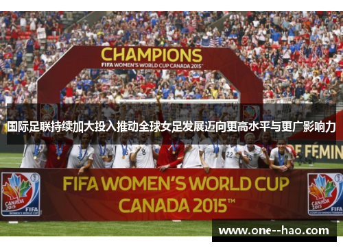 国际足联持续加大投入推动全球女足发展迈向更高水平与更广影响力