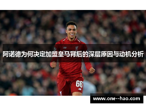 阿诺德为何决定加盟皇马背后的深层原因与动机分析